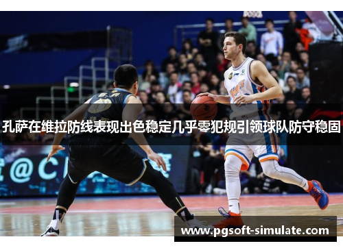 孔萨在维拉防线表现出色稳定几乎零犯规引领球队防守稳固