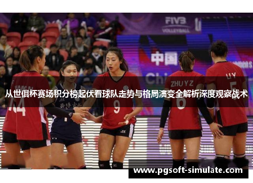 从世俱杯赛场积分榜起伏看球队走势与格局演变全解析深度观察战术